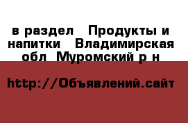  в раздел : Продукты и напитки . Владимирская обл.,Муромский р-н